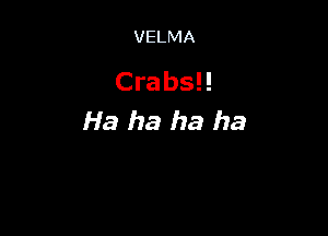 VELMA

Crabs!!

Ha ha ha ha