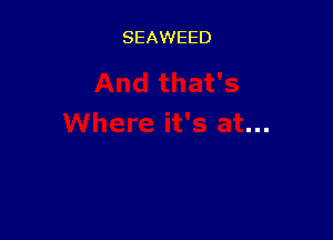 SEAWEED