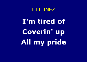 LI'L INEZ

I'm tired of

Cove n'up
All my pride