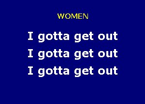 WOMEN

I gotta get out

I gotta get out
I gotta get out