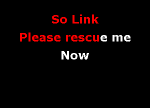 80 Link
Please rescue me

Now