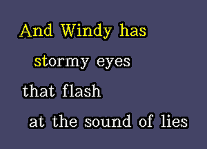 And Windy has

stormy eyes
that f lash

at the sound of lies