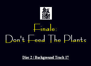 Einalez
Don't peed! TLe plants

Disc 2 I Bac

und Track 17