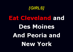 (GIRLSJ

and

Des Moines
And Peoria and
New York