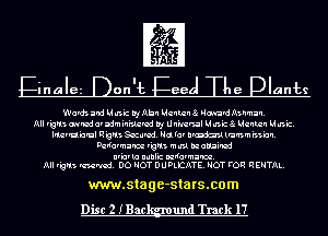 g1

Finalez Don't Feed The plants

Words and L1 usic D1 Mbn Harm! 8 Howard Asnmavl.
MII fern amnd avaimin'nurcd D1 Universal L1usic8 Harm! Hunt.
luvuia'ul 5! 'g'u Securcd. Nd fa! nmjazl train! issiavl.
Darfuvrnancn fern musl bzaluinad

ariavla nunlic nzrfaunanoc.
Mll I'gru mm. 00 NOT DUDLICMTE. NOT FOR RENTAL.

www.stage-sta rs.com
Disc 2 IBac und Track 17