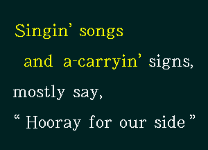 Singiw songs
and a-carryiw signs,

mostly say,

( Hooray for our side )