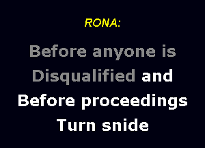 RONAI

Before anyone is
Disqualified and
Before proceedings

Turn snide l