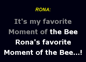 RONAI

It's my favorite
Moment of the Bee
Rona's favorite
Moment of the Bee...!