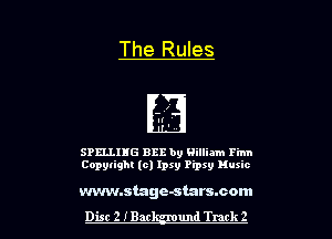 The Rules

SPELLIIIG BEE by Gilliam Finn
Copyright (c) lpsg Pipxy Music

www.stage-starswom

Dist 2 IBM und Track 2