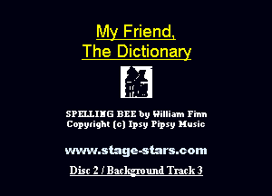 My Friend,
The Dictionag

H'
.

SPELLIHG 81212 by William Finn
Copytighl (c) lpsy Pipxy Music

wvwnstage-starssom

Dist 2 IBar und Track 3 l