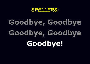 SPELLERSI

Goodbye,Goodbye

Goodbye,Goodbye
Goodbye!