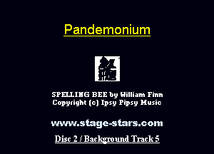 Pandemonium

SPELLIIIG BEE by Gilliam Finn
Copyright (c) lpsy Pipxy Music

www.stage-starswom

Dist 2 Min und Track 5