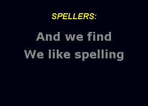 SPELLERSI

And we find

We like spelling