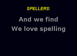 SPELLERSI

And we find

We love spelling