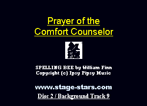 Prayer ofthe
Comfort Counselor

H'
.

SPELLIIIG BEE by Gilliam Finn
Copyright (c) lpsg Pipxy Music

www.stage-starsmom
Dist 2 IBM und Track 9