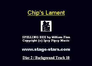 Dist 2 IBar

Chig's Lament

SPELLIHG BBB by William Finn
Copytight (c) lpsy Pipxy Huxic

www.stage-starscom

und Track 10