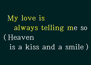 My love is
always telling me so

(Heaven
is a kiss and a smile)