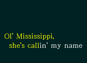 OF Mississippi,
shds callin my name