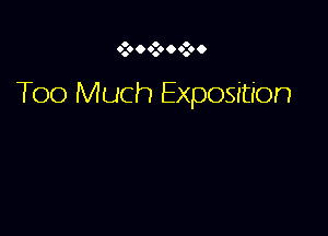 Too Much Exposition