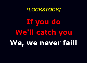 (LOCKSTOCKJ

If you do

We'll catch you
We, we never fail!