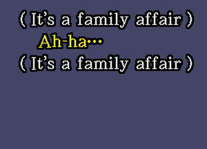 ( 112,5 a family affair )
Ah-ham
( 1135 a family affair )