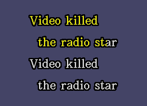 Video killed

the radio star

Video killed

the radio star