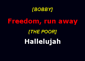 (BOBBY)

fTHE POORJ

Hallelujah