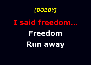 (BOBBY)

Freedom

Run away
