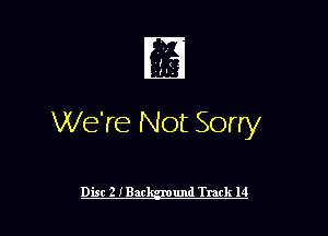 ' 7
m.
We're Not Sorry

Disc 2 IBar und Track 14