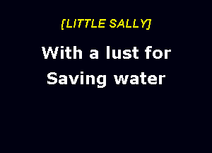 (urns SALLY)

With a lust for

Saving water