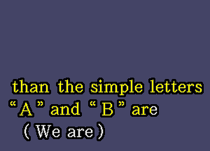 than the simple letters
((A)) and ((B3) are
( We are )