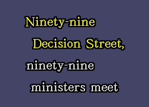 Ninety-nine

Decision Street,
ninety-nine

ministers meet