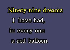Ninety-nine dreams

I have had,

in every one

a red balloon