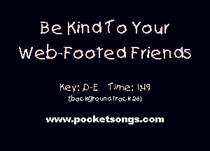 Be Kindfo Your
Web-FooTed Friends

Keyz D-E Timez Ne,

tbgc, kgro unmroc It Do)

www.pocketsongssom