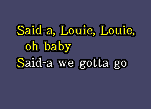 Said-a, Louie, Louie,
oh baby

Said-a we gotta go
