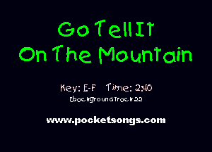 Go TellIT
On T he MounToin

New 5-? meez 2350
zbocrgoworrguaa

www.pockctsongacom