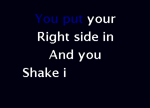 You put your
Right side out