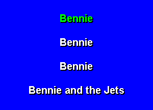 Bennie
Bennie

Bennie

Bennie and the Jets