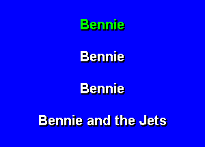 Bennie
Bennie

Bennie

Bennie and the Jets