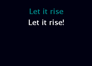 Let it rise!