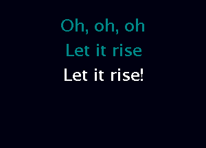 Let it rise!