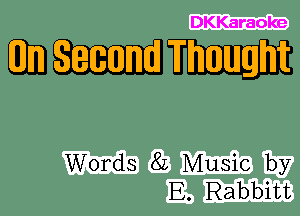 DKKaraoke

6111mm

Words 8L Music by
E. Rabbitt