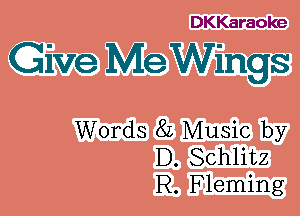 DKKaraoke

Give Me Wings

Words 8L Music by
D. Schlitz
R. Fleming