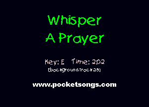Whisper
A Prayer

Keyz E Time 202

(boo kgro unmroc I 98)

www.pocketsongssom