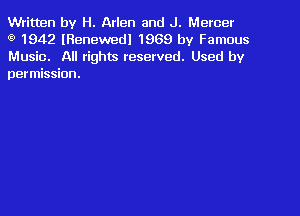 Written by H. Arlen and J. Mercer

3) 1942 lRenewedl 1969 by Famous
Music. All rights reserved. Used by
permission.
