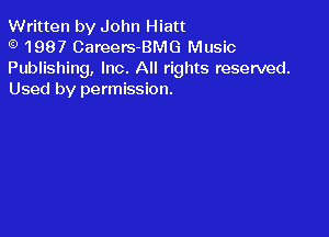 Written by John Hiatt

1987 Careers-BMG Music
Publishing, Inc. All rights reserved.
Used by permission.