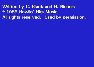 Written by C. Black and H. Nichols
3) 1989 Howlin' Hits Music

All rights reserved. Used by permission.