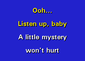 Ooh...
Listen up, baby

A little mystery

won't hurt