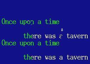Once upon a time
1
there was a tavern
Once upon a tlme

there was a tavern