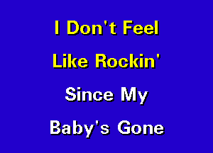 I Don't Feel
Like Rockin'

Since My

Baby's Gone